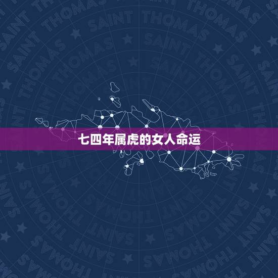 七四年属虎的女人命运,1974年属虎的女人她克夫会不会和丈夫同不到老? 七四年属虎的女人命运,1974年属虎的女人她克夫会不会和丈夫同不到老?