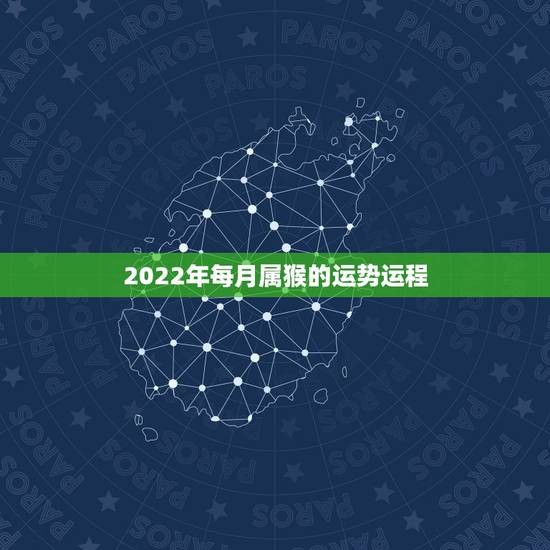 2022年每月属猴的运势运程，92年猴2021年运势及运程每月运程