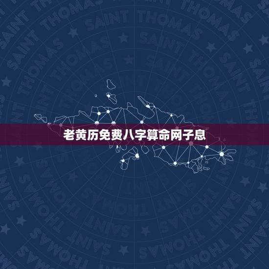 老黄历免费八字算命网子息 老黄历免费算命算八字 老黄历免费八字算命网子息 老黄历免费算命算八字