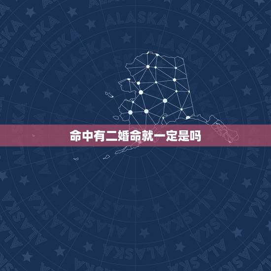 命中有二婚命就一定是吗，八字里带有二婚信息，就代表第一次婚姻一定会离吗