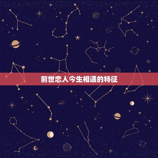 前世恋人今生相遇的特征，如果今生遇到前世的爱人，怎么认出来？或者说有前