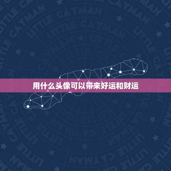 用什么头像可以带来好运和财运，女生用什么头像运气好