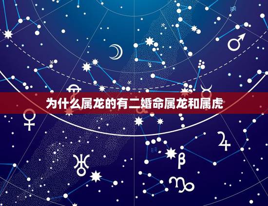 为什么属龙的有二婚命属龙和属虎，请问属虎的和属龙的相克，有这说吗？
