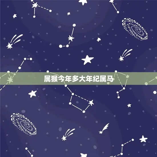 属猴今年多大年纪属马 属猴今年多大年纪属马