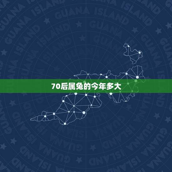 70后属兔的今年多大,70后属兔的今年多大2022 70后属兔的今年多大,70后属兔的今年多大2022