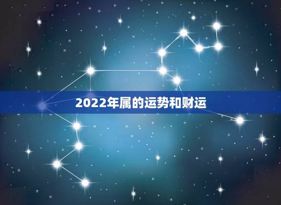 2022年属的运势和财运,属狗的2022年运势和财运怎么样 2022年属的运势和财运,属狗的2022年运势和财运怎么样
