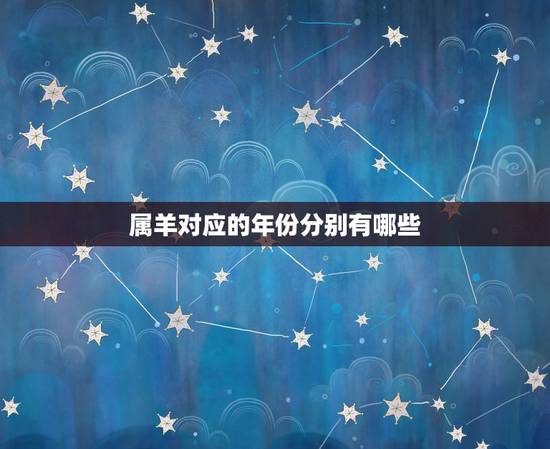 属羊对应的年份分别有哪些，属羊 是哪几个年份的？每个年份到现在是几岁？