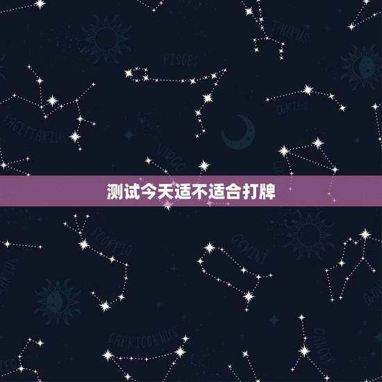 测试今天适不适合打牌,今天的黄道吉日吗适不适合打牌 测试今天适不适合打牌,今天的黄道吉日吗适不适合打牌