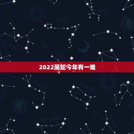 2022属蛇今年有一难，77年蛇女2022 年必有一难