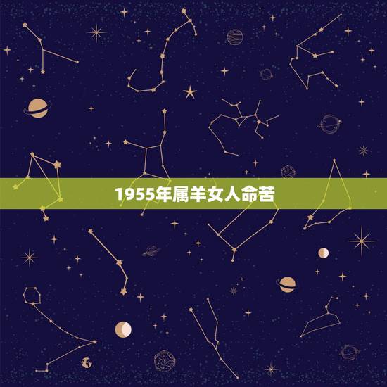 1955年属羊女人命苦,1955年属羊的寿命预测 1955年属羊女人命苦,1955年属羊的寿命预测