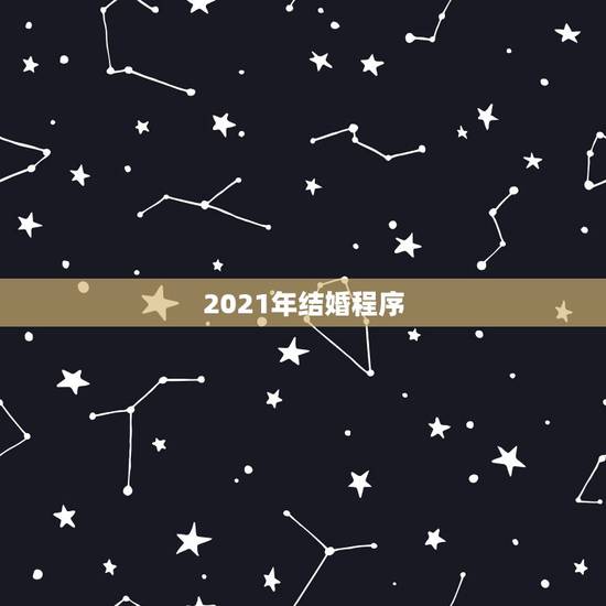 2021年结婚程序,2021民政局登记结婚流程 2021年结婚程序,2021民政局登记结婚流程