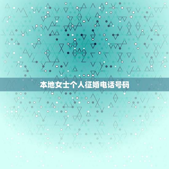本地女士个人征婚电话号码,个人征婚交友,电话是百度名 本地女士个人征婚电话号码,个人征婚交友,电话是百度名