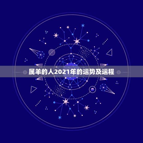 属羊的人2021年的运势及运程,2021年属羊的运势和财运 属羊的人2021年的运势及运程,2021年属羊的运势和财运