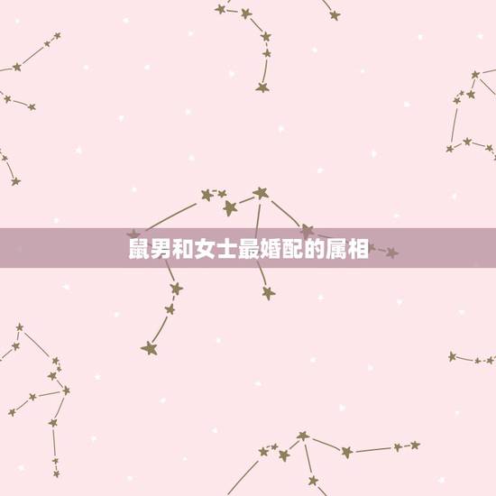 鼠男和女士最婚配的属相,属鼠男生和属鼠女生婚姻配吗 鼠男和女士最婚配的属相,属鼠男生和属鼠女生婚姻配吗