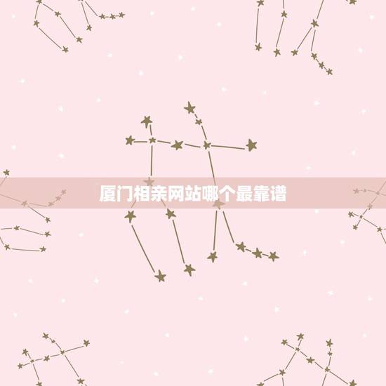 厦门相亲网站哪个最靠谱,不用花钱的相亲app?哪个交友网站平台最真实可 厦门相亲网站哪个最靠谱,不用花钱的相亲app?哪个交友网站平台最真实可