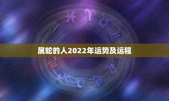 属蛇的人2022年运势及运程,2022年蛇年运势及运程 属蛇的人2022年运势及运程,2022年蛇年运势及运程