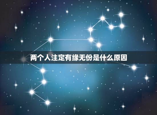 两个人注定有缘无份是什么原因，如果 两个人注定有缘无分， 注定不能在一