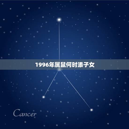 1996年属鼠何时添子女,1996年属鼠的什么时候能够谈对象 1996年属鼠何时添子女,1996年属鼠的什么时候能够谈对象