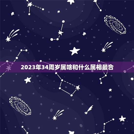 2023年34周岁属啥和什么属相最合，蛇和什么生肖最配？属蛇的属相婚配