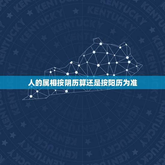 人的属相按阴历算还是按阳历为准，属相到底按照农历还是阳历？