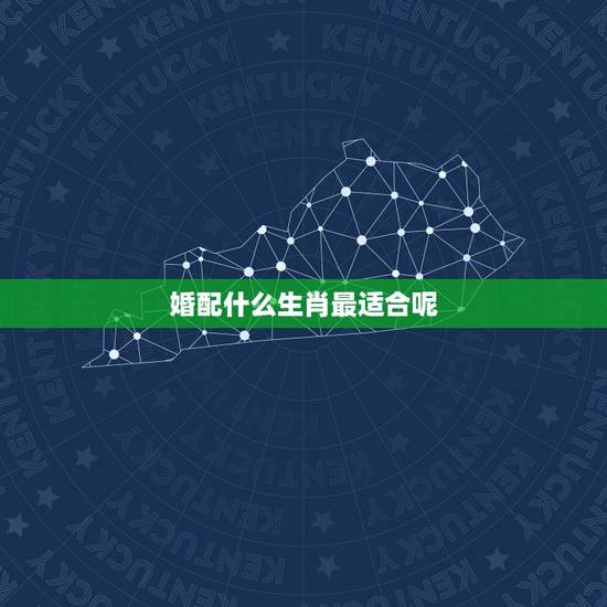婚配什么生肖最适合呢,生肖牛男,和什么生肖最适合婚配 婚配什么生肖最适合呢,生肖牛男,和什么生肖最适合婚配