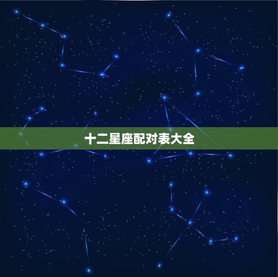 十二星座配对表大全，十二星座配对表？
