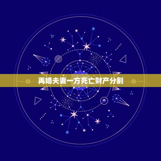 再婚夫妻一方死亡财产分割，再婚夫妻如一方死亡财产怎么分配