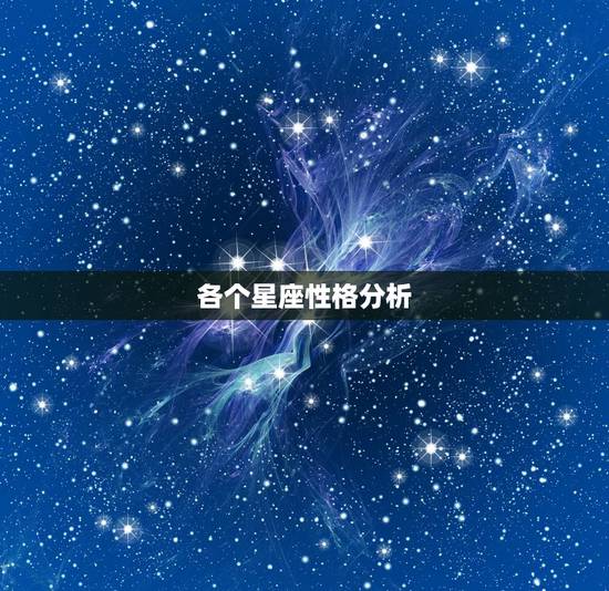 各个星座性格分析,十二星座各有什么性格特点?情详细一个个说明 各个星座性格分析,十二星座各有什么性格特点?情详细一个个说明