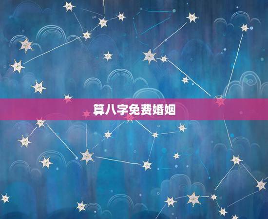 算八字免费婚姻,免费生辰八字算婚姻 算八字免费婚姻,免费生辰八字算婚姻
