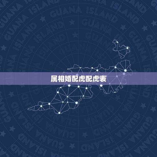 属相婚配虎配虎表，属虎的属相婚配表