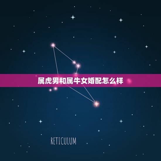 属虎男和属牛女婚配怎么样，男属虎女属牛相配吗