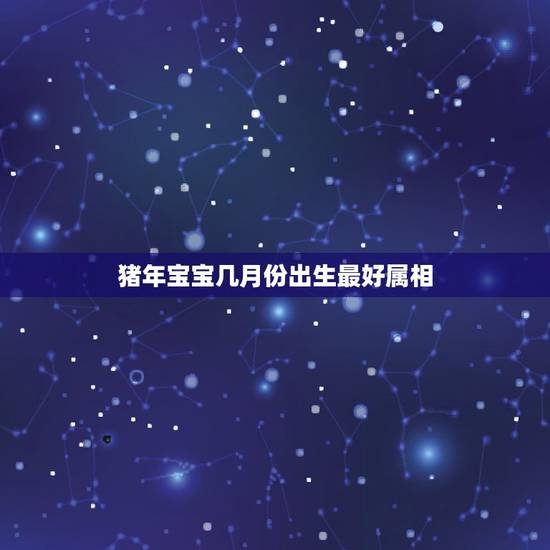 猪年宝宝几月份出生最好属相,牛和猪要什么属相的宝宝好?农历几月生比较好 猪年宝宝几月份出生最好属相,牛和猪要什么属相的宝宝好?农历几月生比较好