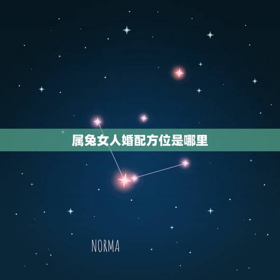 属兔女人婚配方位是哪里,女属兔的属相婚配表 属兔女人婚配方位是哪里,女属兔的属相婚配表