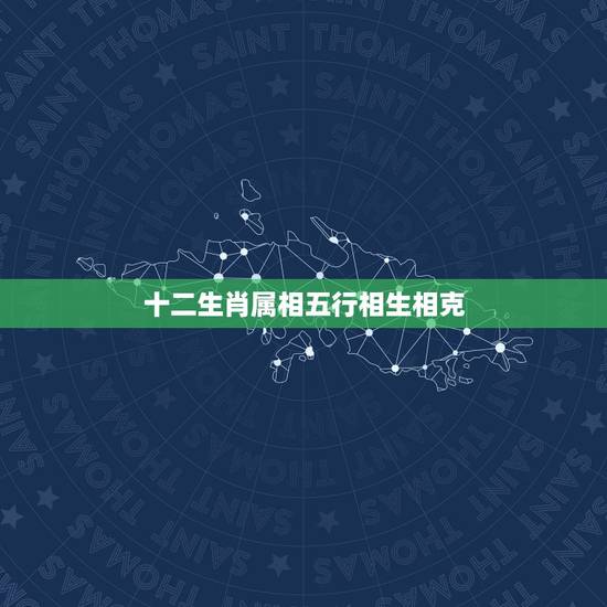 十二生肖属相五行相生相克,求易经中五行相生相克所有?以及属相对应的五行 十二生肖属相五行相生相克,求易经中五行相生相克所有?以及属相对应的五行