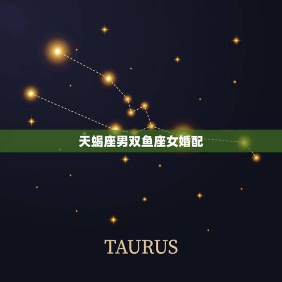 天蝎座男双鱼座女婚配,天蝎座男生和双鱼座女生在一起合适吗? 天蝎座男双鱼座女婚配,天蝎座男生和双鱼座女生在一起合适吗?