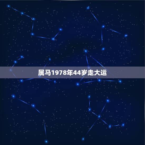 属马1978年44岁走大运 属马44岁走大运