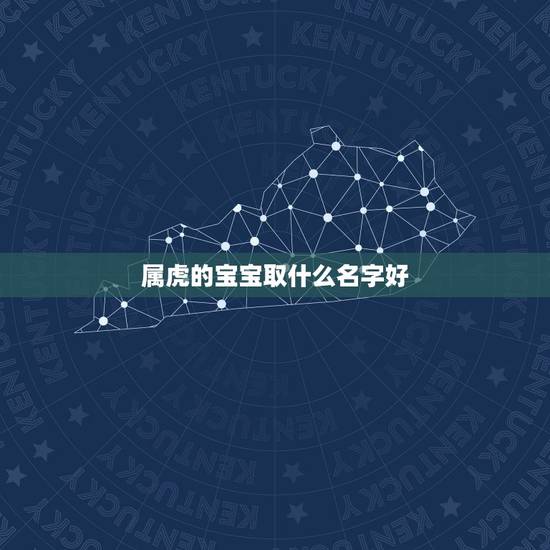 属虎的宝宝取什么名字好，属虎的十一月份出生的男孩取什么名字好