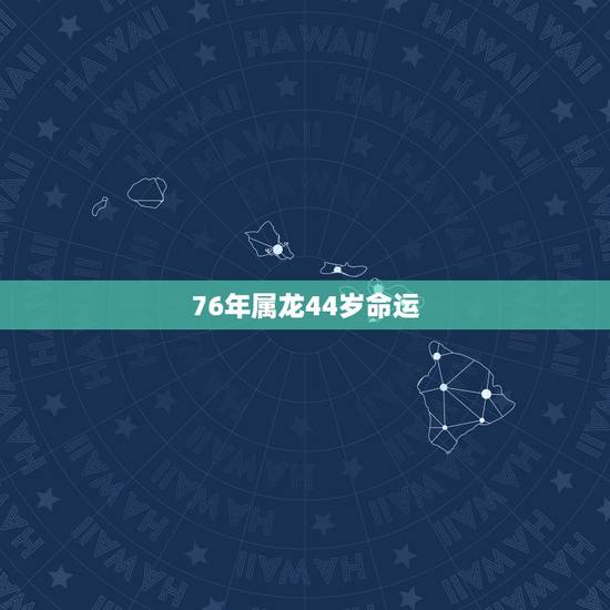 76年属龙44岁命运，1976年属龙人命运如何？