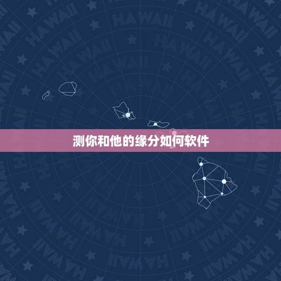 测你和他的缘分如何软件,测试缘分的软件有么? 测你和他的缘分如何软件,测试缘分的软件有么?