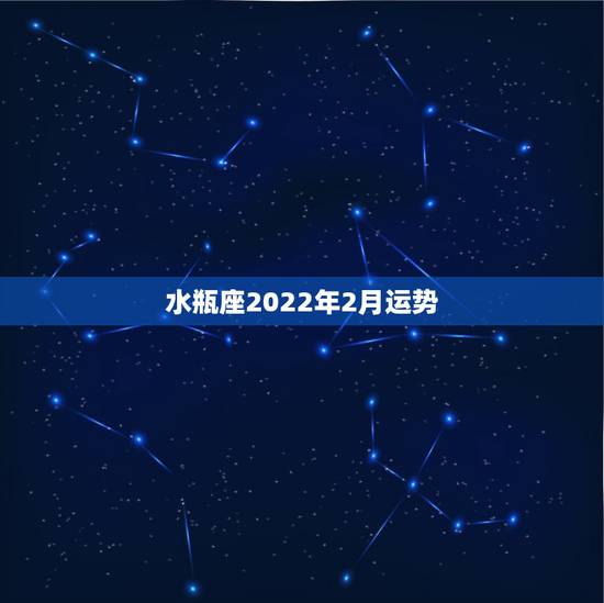 水瓶座2022年2月运势,2012年2月18号水瓶座的运势 水瓶座2022年2月运势,2012年2月18号水瓶座的运势