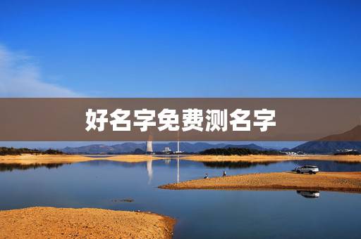 好名字免费测名字，免费名字测试打分