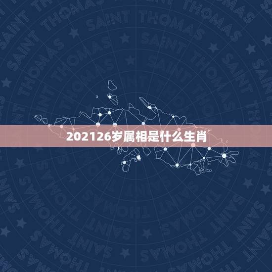 202126岁属相是什么生肖，二十岁属什么生肖