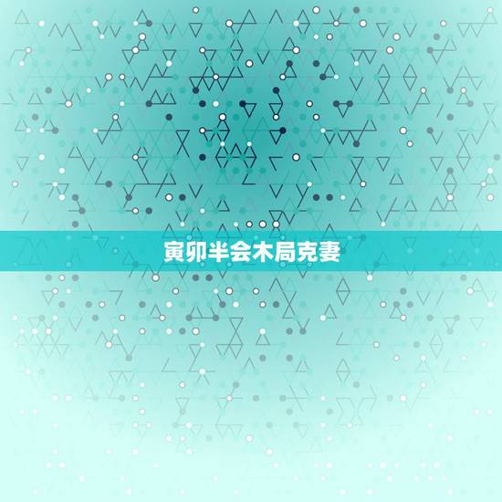 寅卯半会木局克妻，地支寅卯半会吗