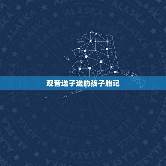 观音送子送的孩子胎记,送子娘娘送的孩子好吗 观音送子送的孩子胎记,送子娘娘送的孩子好吗