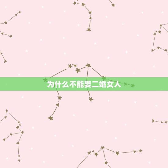 为什么不能娶二婚女人,为什么建议不娶二婚女 为什么不能娶二婚女人,为什么建议不娶二婚女