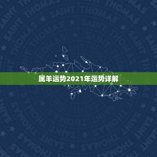 属羊运势2021年运势详解,2021年属羊的运势和财运 属羊运势2021年运势详解,2021年属羊的运势和财运