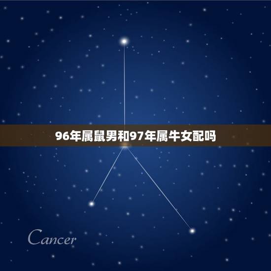 96年属鼠男和97年属牛女配吗，1997年属牛男和1996年女属鼠适合