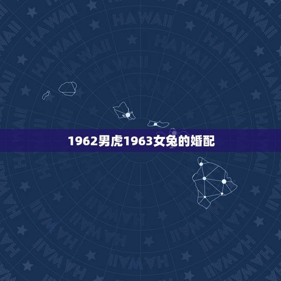 1962男虎1963女兔的婚配,12生肖虎和兔是否相生相克? 1962男虎1963女兔的婚配,12生肖虎和兔是否相生相克?