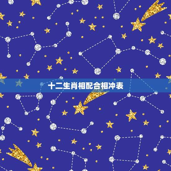十二生肖相配合相冲表,十二生肖顺序属相配对 十二生肖相配合相冲表,十二生肖顺序属相配对