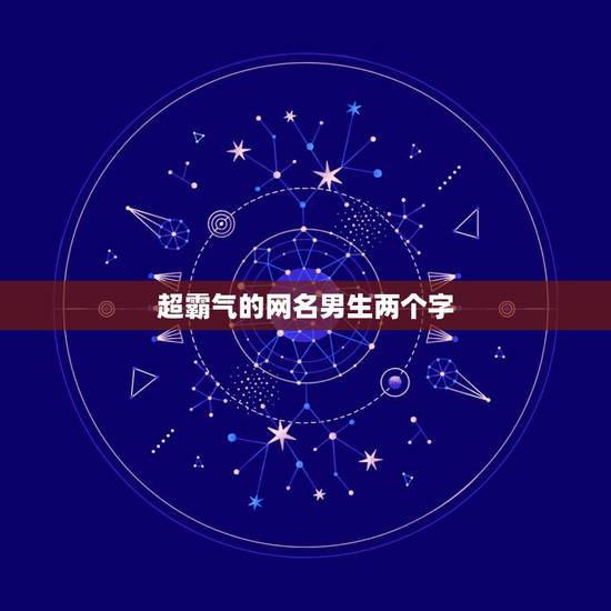 超霸气的网名男生两个字，好听的网名男生霸气的俩字